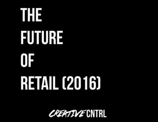 Creative CNTRL
the
future
of
retail (2016)
 