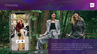 Choosy
Fashion brand Choosy uses data to uncover
trends on social media then quickly designs its
own products based on the...