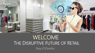 THE DISRUPTIVE FUTURE OF RETAIL
WELCOME
Tony D’Onofrio
 