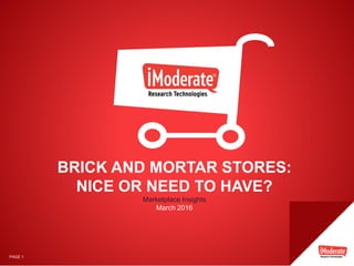 PAGE 1
BRICK AND MORTAR STORES:
NICE OR NEED TO HAVE?
Marketplace Insights
March 2016
PAGE 1
 