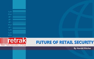 FUTURE OF RETAIL SECURITY
By Harold Ritcher
 