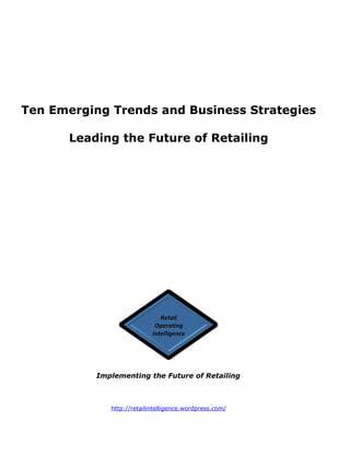 Ten Emerging Trends and Business Strategies

      Leading the Future of Retailing




          Implementing the Future of Retailing



             http://retailintelligence.wordpress.com/
 