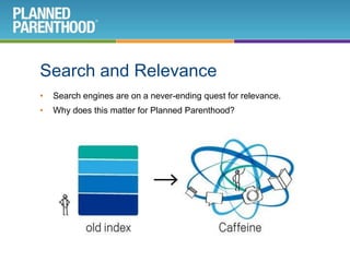 Q&AOur Mission and ScopePlanned Parenthood is a trusted health care provider, an informededucator, a passionate advocate, and a global partner helping similarorganizations around the world.Search Marketing is important to Planned Parenthood because it allowspeople to find and connect to the organization in a way that is growingevery year.  When it comes to the changing landscape of Search, the keyobjectives are to:Understand the major changes in detail.