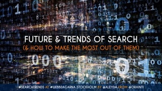 #SEARCHTRENDS AT #WEBBDAGARNA STOCKHOLM BY @ALEYDA FROM @ORAINTI
FUTURE & TRENDS OF SEARCH
(& HOW TO MAKE THE MOST OUT OF THEM)
 