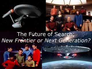 The Future of Search;
New Frontier or Next Generation?
 