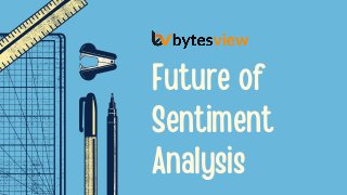 Future of
Sentiment
Analysis
 