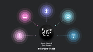 Future
of Sex
Report
FutureofSex.net
Jenna Owsianik
Ross Dawson
 