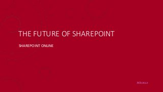 THE FUTURE OF SHAREPOINT
SHAREPOINT ONLINE
Reference
 