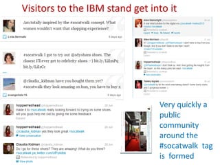 Visitors to the IBM stand get into it




                                Very quickly a
                                public
                                community
                                around the
                                #socatwalk tag
                                is formed
 