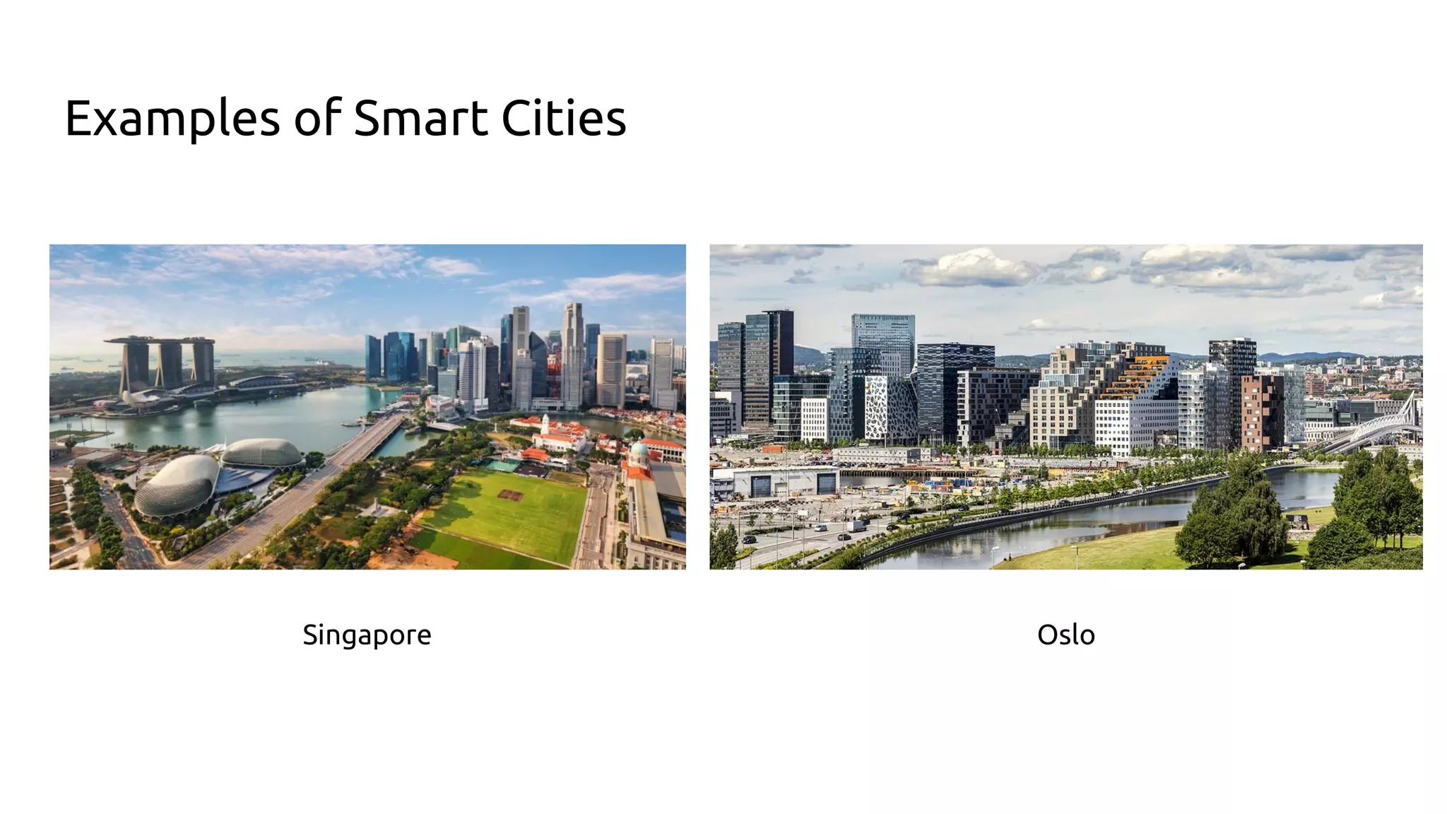 Examples of Smart Cities
Singapore Oslo
 