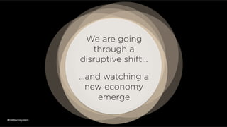 We are going
through a
disruptive shift…
…and watching a
new economy
emerge
#SMBecosystem
 