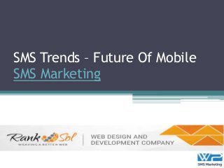 SMS Trends – Future Of Mobile
SMS Marketing
 