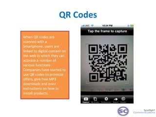 QR Codes When QR codes are scanned with a Smartphone, users are linked to digital content on the web in which they can act...