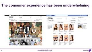 The consumer experience has been underwhelming




5                 #MindshareSocial
 