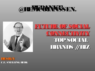 FUTURE OF SOCIAL
CONNECTIVITY
TOP SOCIAL
BRANDS // BIZ
BEDANKT!
DESIGN
C.E. SNELLING BERG
@REMCOJANSSEN.
 