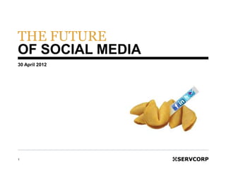 THE FUTURE
OF SOCIAL MEDIA
30 April 2012




1
 
