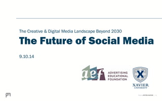 ©2014 1 
The Creative & Digital Media Landscape Beyond 2030 
The Future of Social Media 
9.10.14 
 