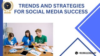 www.nidmindia.com +919611361147
TRENDS AND STRATEGIES
FOR SOCIAL MEDIA SUCCESS
 