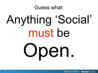 Guess what:

     Anything ‘Social’
         must be
        Open.
12
 
