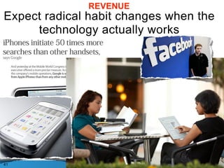 REVENUE
Expect radical habit changes when the
     technology actually works




41
 