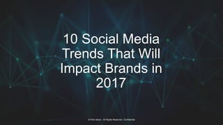 © Wire Stone : All Rights Reserved : Confidential
10 Social Media
Trends That Will
Impact Brands in
2017
 