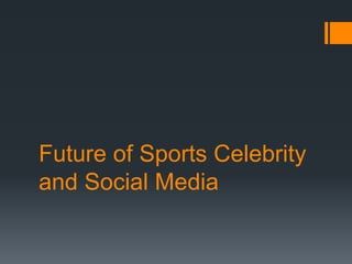 Future of Sports Celebrity
and Social Media
 