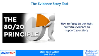 Story Tools System
DVL Smith
The Future of
Storytelling and
Visualisation
	
	
The Evidence Story Tool
How to focus on the ...