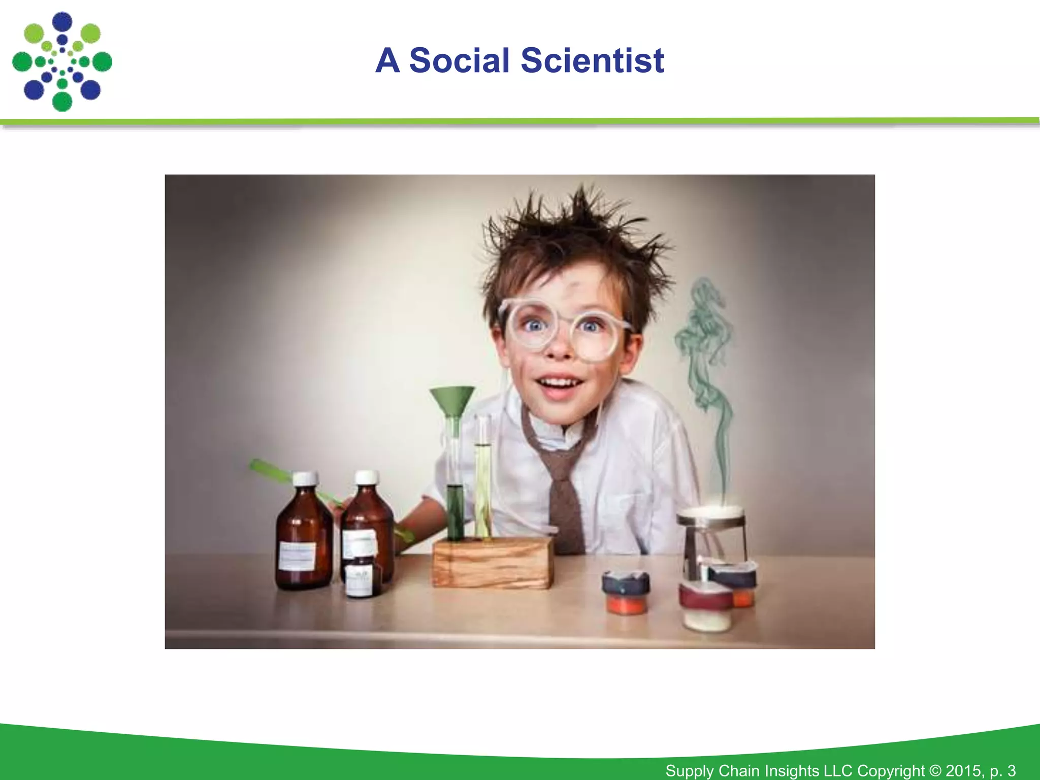 Supply Chain Insights LLC Copyright © 2015, p. 3
A Social Scientist
 