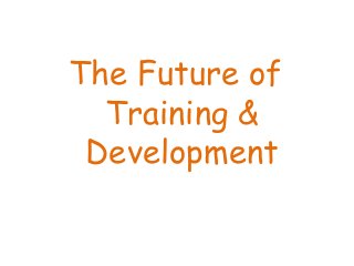 The Future of
Training &
Development

 