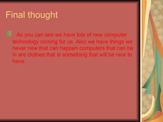 Final thought <ul><li>   As you can see we have lots of new computer technology coming for us. Also we have things we neve...