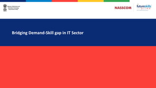 I
Bridging Demand-Skill gap in IT Sector
 