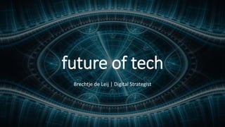 future of tech
Brechtje de Leij | Digital Strategist
 