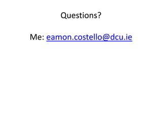 Questions?
Me: eamon.costello@dcu.ie
 