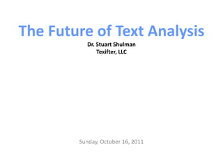 The Future of Text AnalysisDr. Stuart ShulmanTexifter, LLC Wednesday, June 15, 2011 