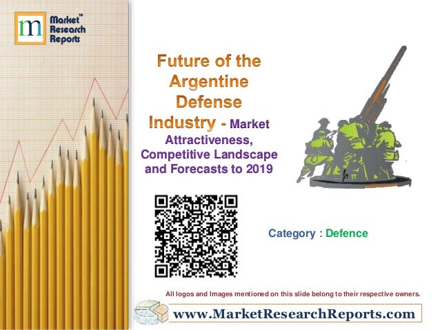 www.MarketResearchReports.com
Market
Attractiveness,
Competitive Landscape
and Forecasts to 2019
Category : Defence
All logos and Images mentioned on this slide belong to their respective owners.
 