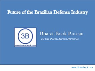 Future of the Brazilian Defense Industry

Bharat Book Bureau
One-Stop Shop for Business Information

www.bharatbook.com

 