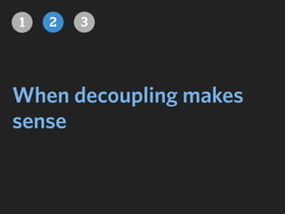 When decoupling makes
sense
31 2
 