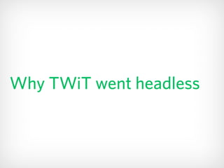 Why TWiT went headless
 