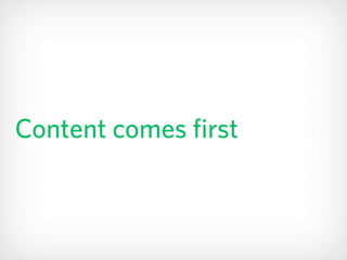 Content comes first
 