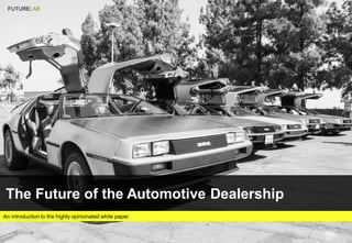 19/11/2019 1.
The Future of the Automotive Dealership
An introduction to the highly opinionated white paper
FUTURELAB
 
