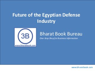 Future of the Egyptian Defense
Industry
Bharat Book Bureau
One-Stop Shop for Business Information

www.bharatbook.com

 