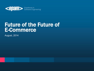 August, 2014 
Future of the Future of 
E-Commerce 
 