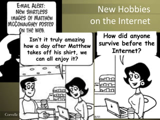 New Hobbieson the InternetHow did anyonesurvive before theInternet?Isn’t it truly amazinghow a day after Matthewtakes off his shirt, wecan all enjoy it?13