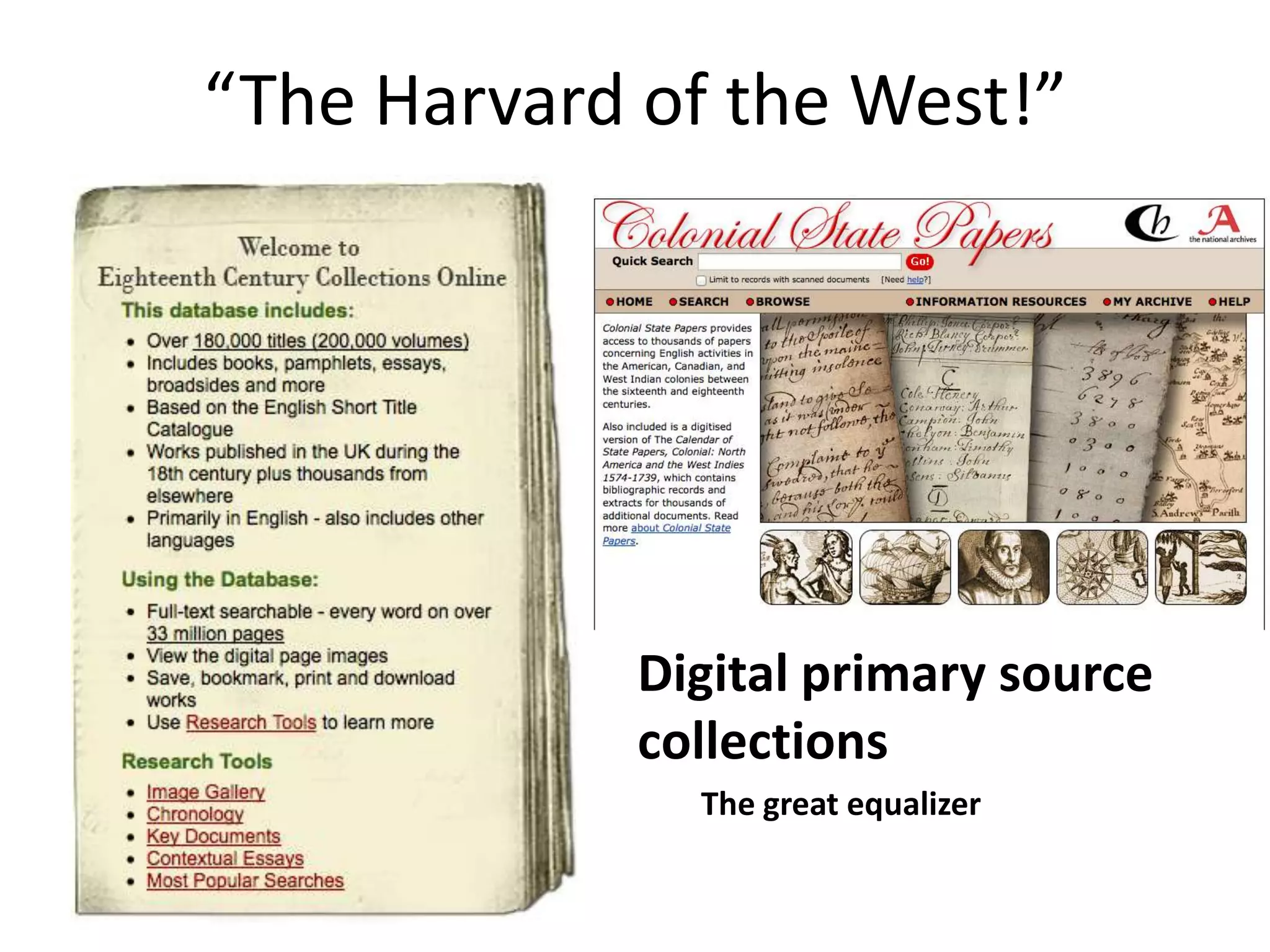 “The Harvard of the West!”




             Digital primary source
             collections
               The great equalizer
 
