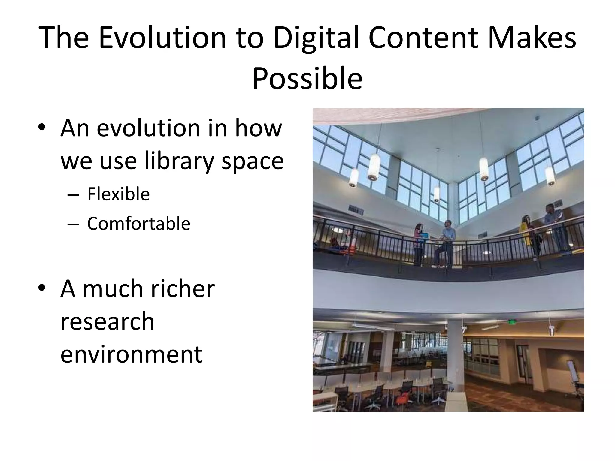 The Evolution to Digital Content Makes
               Possible
• An evolution in how
  we use library space
  – Flexible
  – Comfortable


• A much richer
  research
  environment
 
