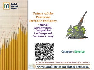 Market 
Attractiveness, 
Competitive 
Landscape and 
Forecasts to 2019 
Category : Defence 
All logos and Images mentioned on this slide belong to their respective owners. 
www.MarketResearchReports.com 
 