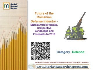 www.MarketResearchReports.com
Market Attractiveness,
Competitive
Landscape and
Forecasts to 2019
Category : Defence
All logos and Images mentioned on this slide belong to their respective owners.
 