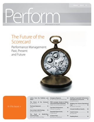 Perform
                                                                                                                                                                                                                                                      Volume 7 / Issue 2 / 10




                                                                                                                Information in Action




    The Future of the
    Scorecard
    Performance Management:
    Past, Present
    and Future




                  Letters from the Publisher and                                                                                        Emergency Response .  .  .  .  .  .  .  .  .  .  .  .  .  . 22                            Building Sustainable Performance
                  Editor .  .  .  .  .  .  .  .  .  .  .  .  .  .  .  .  .  .  .  .  .  .  .  .  .  .  .  .  .  .  .  .  .  .  .  . 2   By John Katsoulis and Seema Haji                                                          Management Frameworks  .  .  .  . 41
                                                                                                                                                                                                                                  By Kaye Kendrick
                  The Future of the Scorecard                                                                                           PSEG Leverages Actuate to Reduce
                  By Jeff Perkins  .  .  .  .  .  .  .  .  .  .  .  .  .  .  .  .  .  .  .  .  .  .  .  . 3                             Costs and Increase Productivity 25                                                        Bridging the Finance-Operational
                                                                                                                                        Public Service Enterprise Group                                                           Gap .  .  .  .  .  .  .  .  .  .  .  .  .  .  .  .  .  .  .  .  .  .  .  .  .  .  .  .  .  .  .  .  .  .  .  .  .  .  . 44
In this issue >   The Smart Statement  .  .  .  .  .  .  .  .  .  .  .  .  .  .
                  Xenos
                                                                                                                            10
                                                                                                                                        Top-Notch Performance  .  .  .  .  .  .  .  .                                        28
                                                                                                                                                                                                                                  By David F. Giannetto

                                                                                                                                        Promaco Consulting                                                                        Actuate Excellence Awards .  .  .  .                                                                             50
                  How to Spot a Bad Strategy  .  .                                                                          15
                  By Mark Graham Brown                                                                                                  Expanded Opportunity  .  .  .  .  .  .  .  .  .                                      31   Coach’s Corner  .  .  .  .  .  .  .  .  .  .  .  .  .  .  .  .  .  .  .  .  .  .                                 52
                                                                                                                                        Prudential plc                                                                            By Catie Sirie
                  The    Road        to                         World-Class
                  Commissioning  .  .  .  .  .  .  .  .  .  .  .  .  .  .  .  .  .  .  .  .  . 19                                       A Clearer View .  .  .  .  .  .  .  .  .  .  .  .  .  .  .  .  .  .  .  .  .  .  .   34
                                                                                                                                                                                                                                  Reading Room  .  .  .  .  .  .  .  .  .  .  .  .  .  .  .  .  .  .  .  .  .  .                                   54
                  NHS South of Tyne and Wear                                                                                            IBM Rational ClearQuest
 