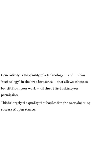 Generativity is the quality of a technology — and I mean
“technology” in the broadest sense — that allows others to
benefi...