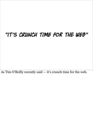 “it’s c          nch time for t                   web”




As Tim O’Reilly recently said — it’s crunch time for the web.
 